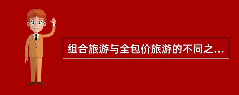 组合旅游与全包价旅游的不同之处有（　）。