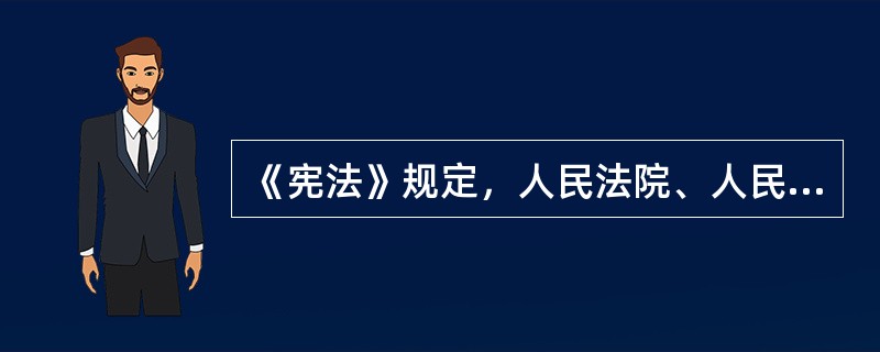 《宪法》规定，人民法院、人民检察院和公安机关办理刑事案件，应当分工负责，互相配合，互相制约，以保证准确有效地执行法律。（　）