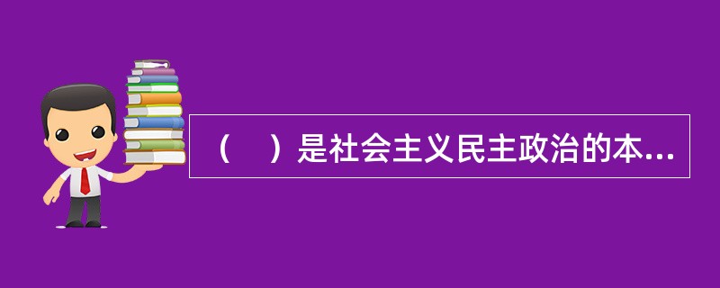 （　）是社会主义民主政治的本质要求和基本目标。