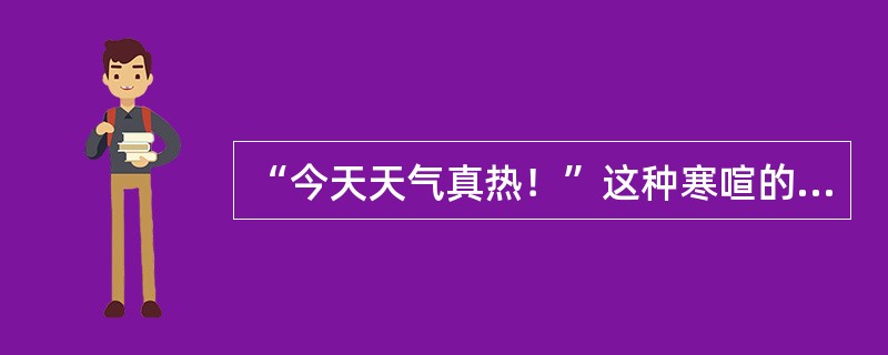 “今天天气真热！”这种寒喧的方法是（　）。