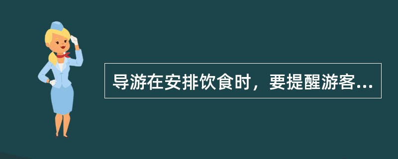 导游在安排饮食时，要提醒游客特别注意（　）。