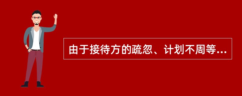 由于接待方的疏忽、计划不周等原因造成的事故称为（　）。