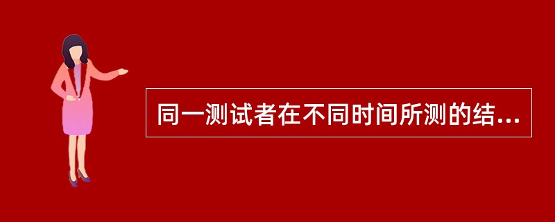 同一测试者在不同时间所测的结果一致，说明（）较高。