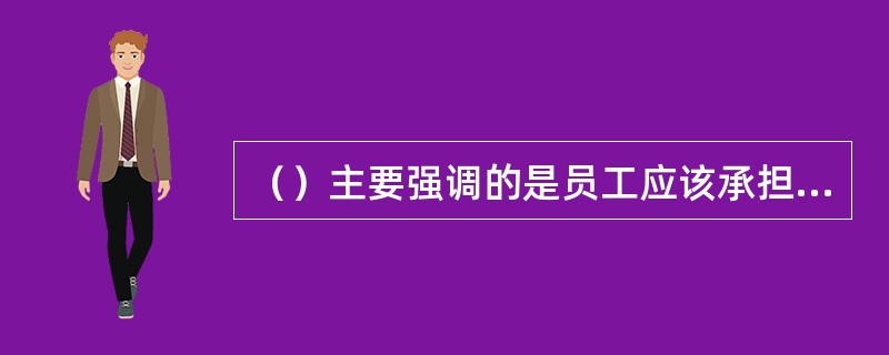 （）主要强调的是员工应该承担工作的内容和要求，而不是工作任务的地点和时空条件。