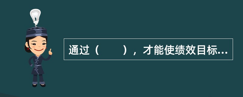 通过（　　），才能使绩效目标考核思想深入人心，考核结果令人信服。