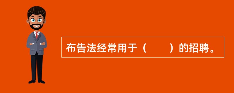 布告法经常用于（　　）的招聘。