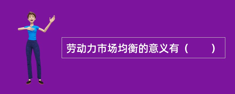 劳动力市场均衡的意义有（　　）