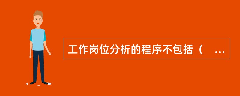 工作岗位分析的程序不包括（　　）