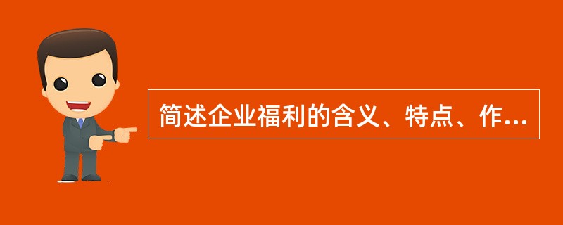 简述企业福利的含义、特点、作用和种类。