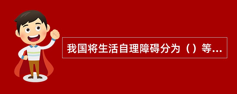 我国将生活自理障碍分为（）等级。