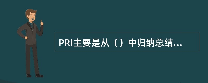 PRI主要是从（）中归纳总结提炼出来的。