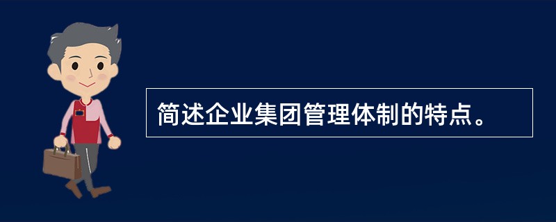 简述企业集团管理体制的特点。