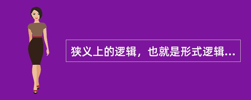 狭义上的逻辑，也就是形式逻辑，又称（）。