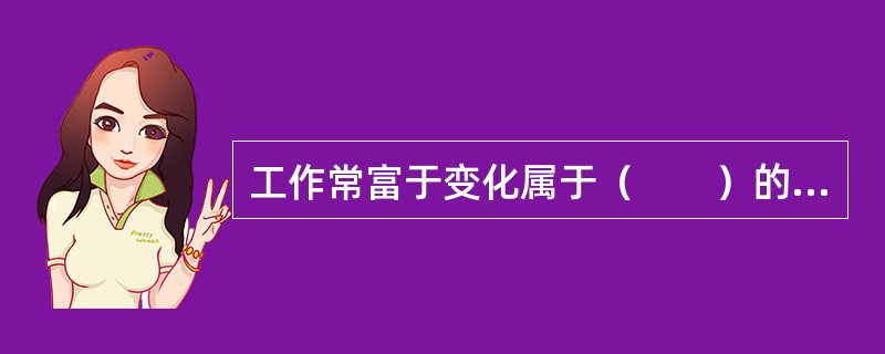 工作常富于变化属于（　　）的压力源。(2012年11月真题)