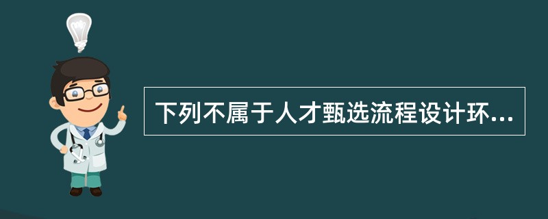 下列不属于人才甄选流程设计环节的是（）。