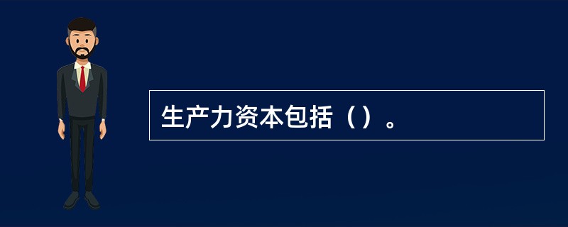 生产力资本包括（）。