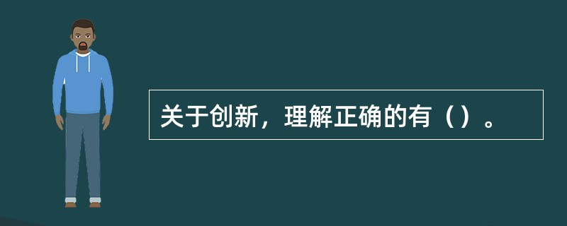 关于创新，理解正确的有（）。