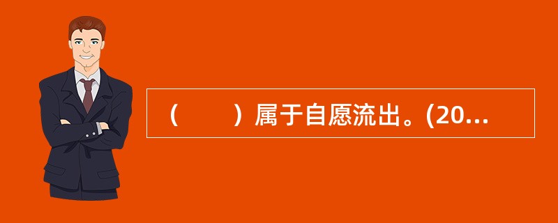 （　　）属于自愿流出。(2012年11月真题)