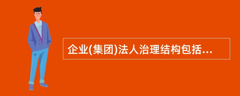 企业(集团)法人治理结构包括（　　）。