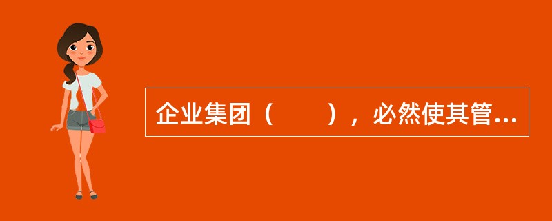 企业集团（　　），必然使其管理体制具有符合自身发展的独特性。