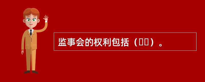 监事会的权利包括（  ）。