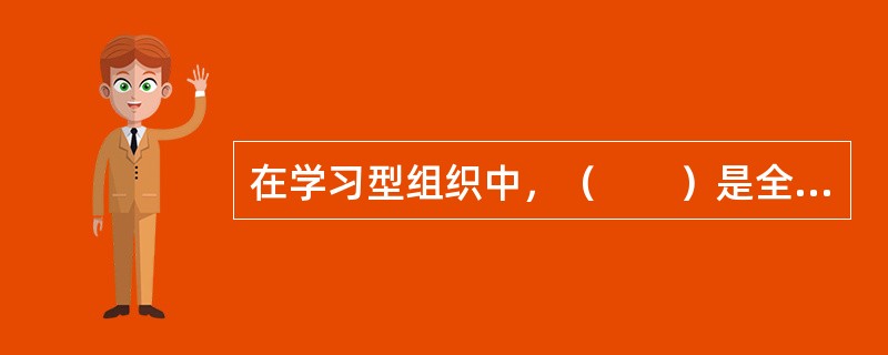 在学习型组织中，（　　）是全体员工的共同目标，更是他们行动的导向。(2013年5月真题)