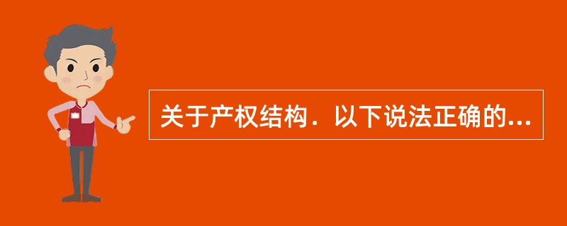 关于产权结构．以下说法正确的有（　　）。