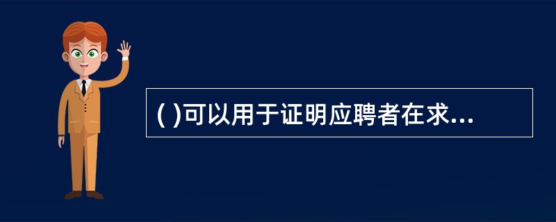 ( )可以用于证明应聘者在求职申请表中所提供信息的真实性。