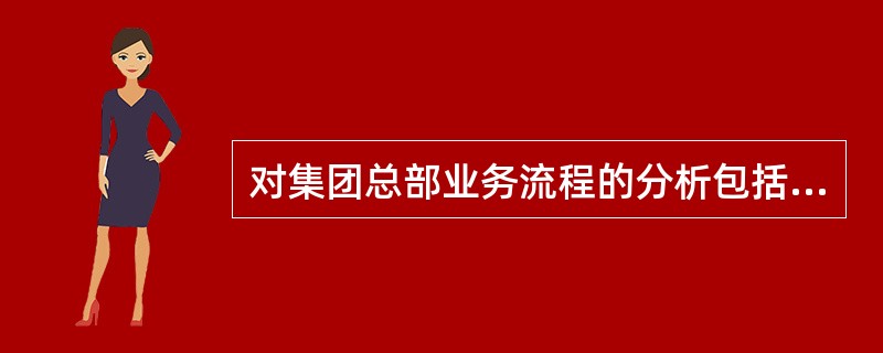 对集团总部业务流程的分析包括（）。