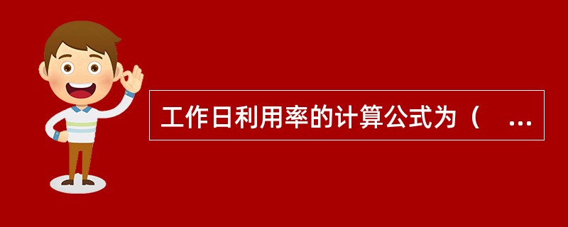 工作日利用率的计算公式为（　　）。