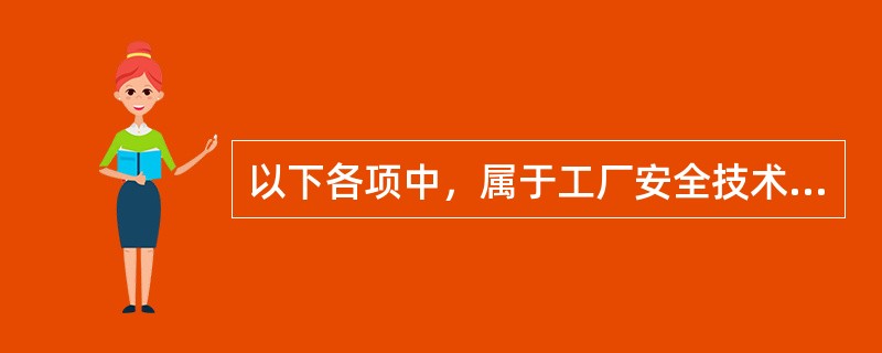 以下各项中，属于工厂安全技术规程的主要内容的是()