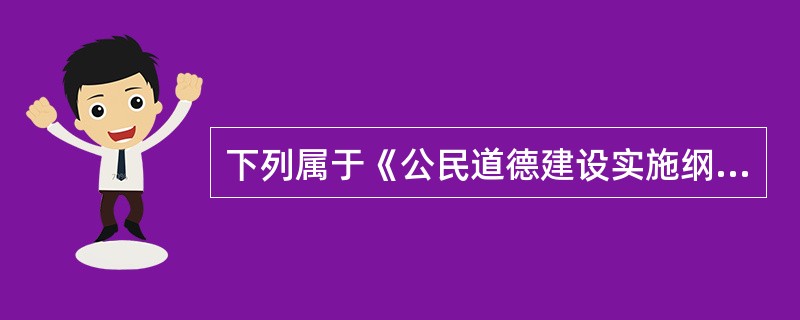 下列属于《公民道德建设实施纲要》所提出的职业道德规范是()