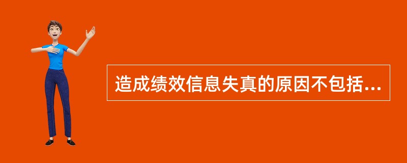 造成绩效信息失真的原因不包括（）。