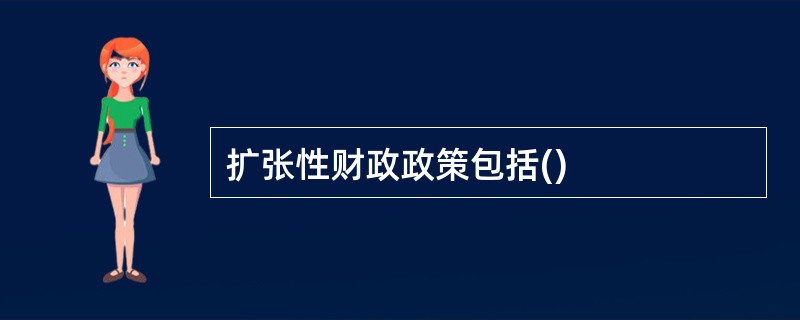 扩张性财政政策包括()