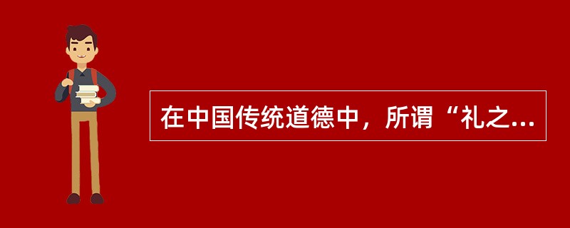 在中国传统道德中，所谓“礼之用，和为贵”的意思是()