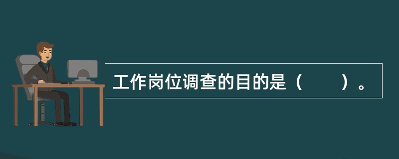 工作岗位调查的目的是（　　）。