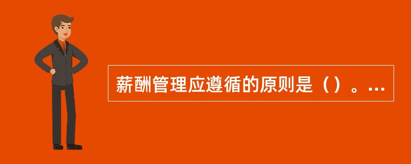 薪酬管理应遵循的原则是（）。[2012年5月四级真题]