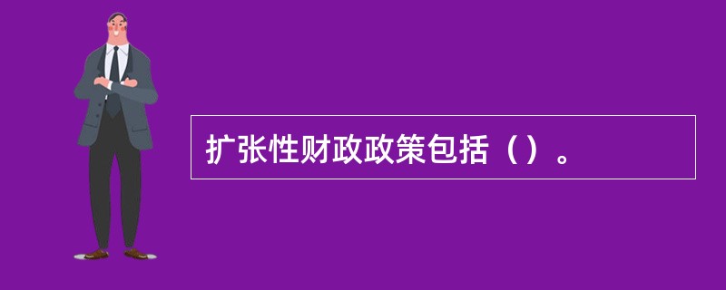 扩张性财政政策包括（）。