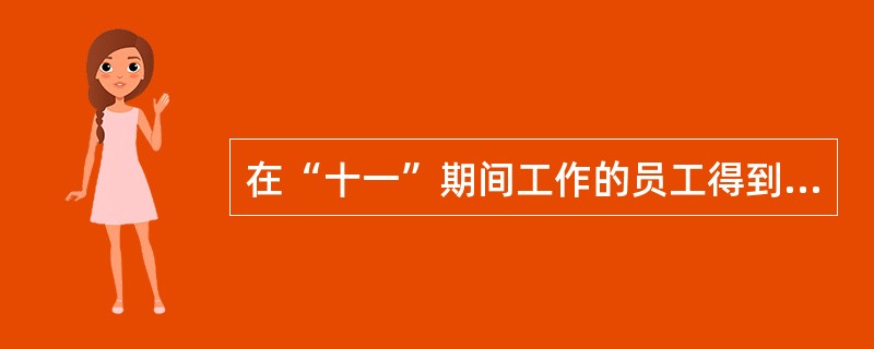 在“十一”期间工作的员工得到的加班工资属于（）。