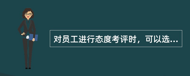 对员工进行态度考评时，可以选取的考评要素包括（）。