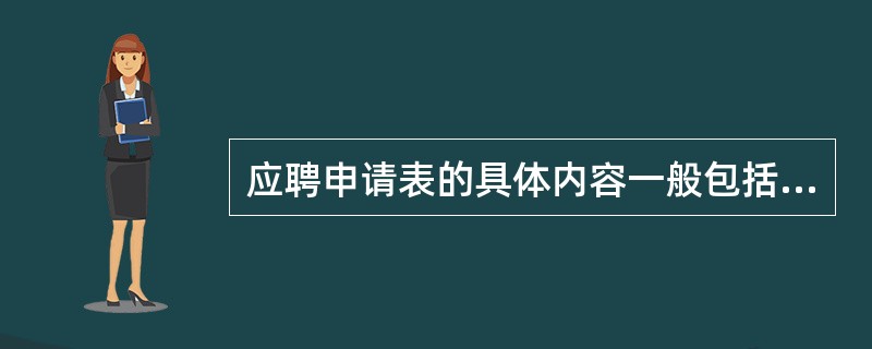 应聘申请表的具体内容一般包括（）。