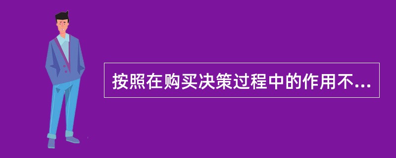 按照在购买决策过程中的作用不同，消费者的角色可分为（）。[2010年5月三级真题]