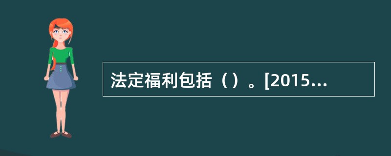 法定福利包括（）。[2015年11月四级真题]