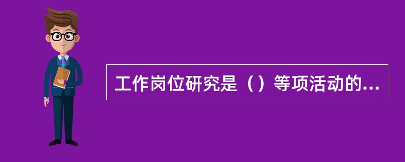 工作岗位研究是（）等项活动的总称。