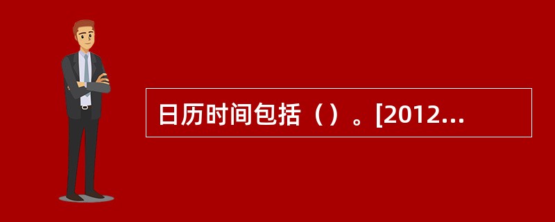 日历时间包括（）。[2012年5月四级真题]