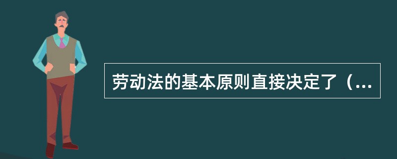 劳动法的基本原则直接决定了（）的性质。[2015年5月三级真题]