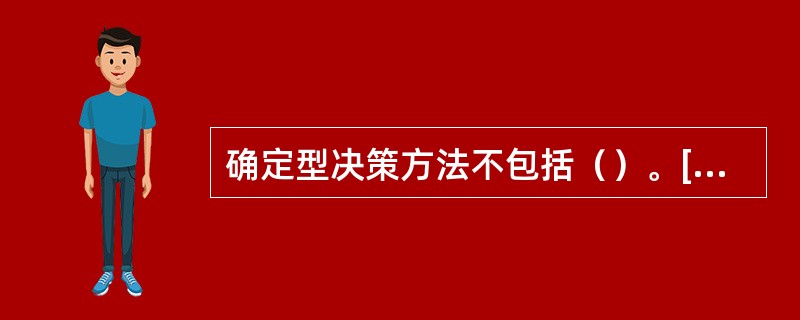 确定型决策方法不包括（）。[2015年5月、2012年11月二级真题]