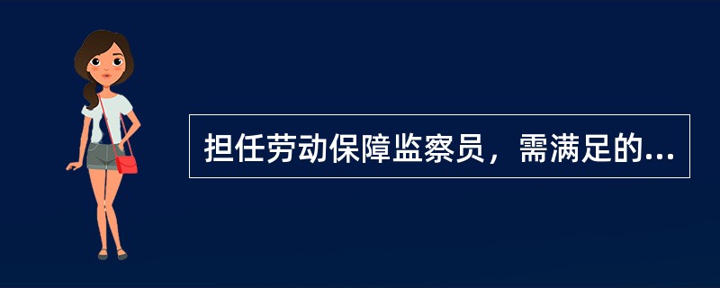 担任劳动保障监察员，需满足的条件包括（）。