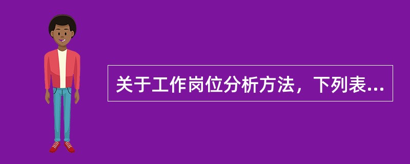 关于工作岗位分析方法，下列表述不正确的是（）。