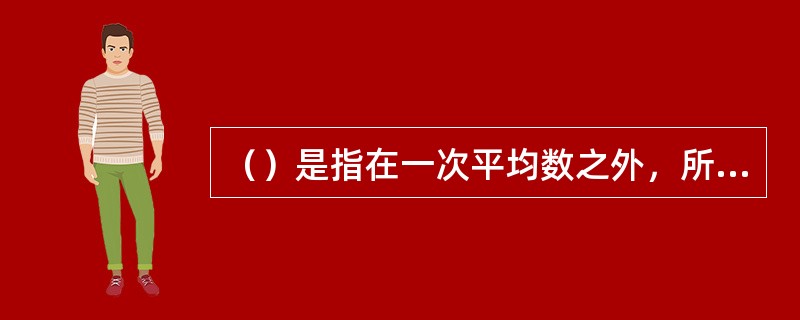 （）是指在一次平均数之外，所有先进数值的二次平均数。